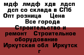   мдф, лмдф, хдв, лдсп, дсп со склада в СПб. Опт/розница! › Цена ­ 750 - Все города Строительство и ремонт » Строительное оборудование   . Иркутская обл.,Иркутск г.